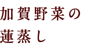 加賀野菜の蓮蒸し