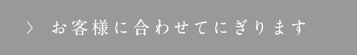 お客様に合わせてにぎり